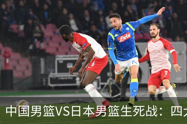 中国男篮VS日本男篮生死战：四大优势加持，防范隐患刻不容缓