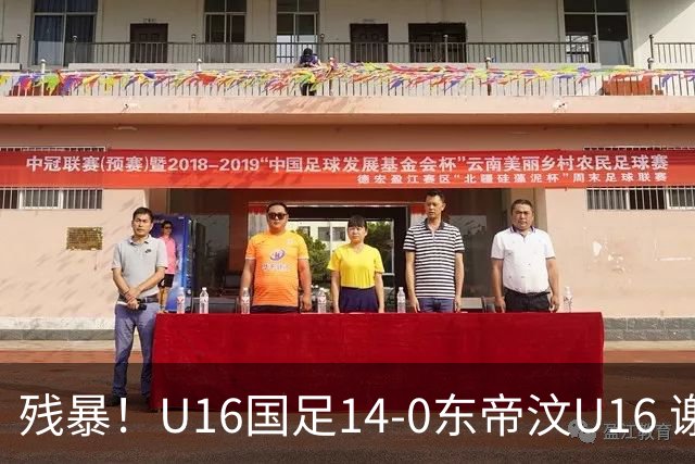 残暴！U16国足14-0东帝汶U16 谢晋、帅惟浩、赵松源戴帽，7人破门