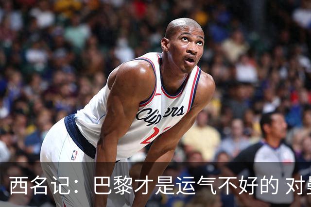 西名记：巴黎才是运气不好的 对曼联晋级机会更大