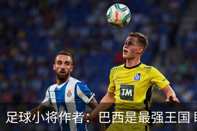 足球小将作者：巴西是最强王国 盼日本能还上1-4的帐