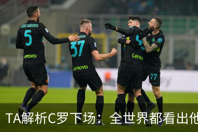 TA解析C罗下场：全世界都看出他不想下 而他展现了自负+职业+热爱